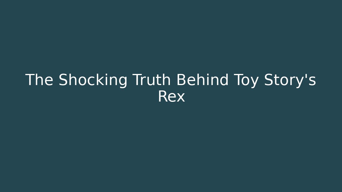 The Shocking Truth Behind Toy Story's Rex
