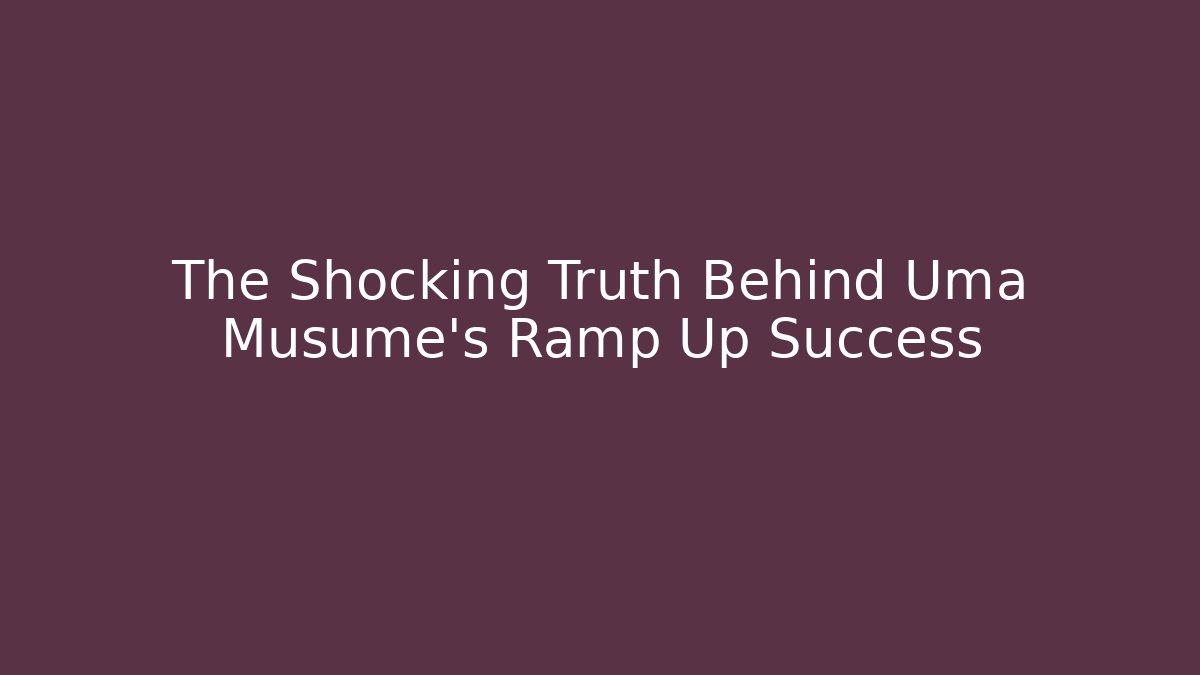 The Shocking Truth Behind Uma Musume’s Ramp Up Success
