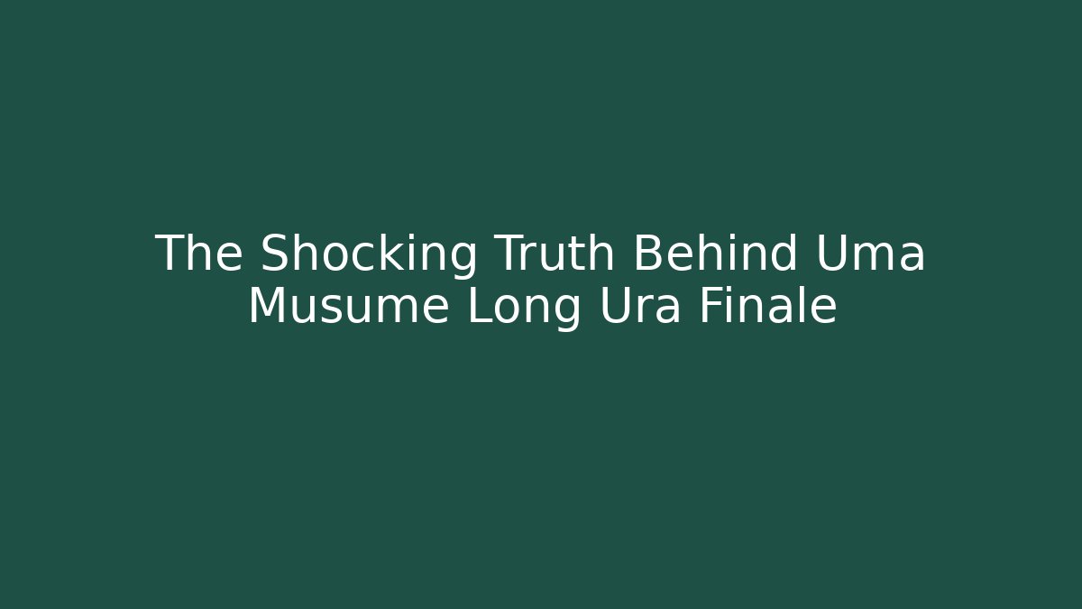 The Shocking Truth Behind Uma Musume Long Ura Finale