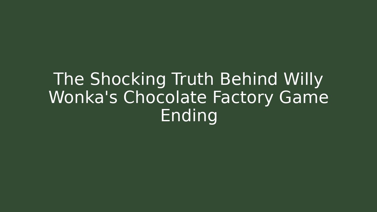 The Shocking Truth Behind Willy Wonka's Chocolate Factory Game Ending