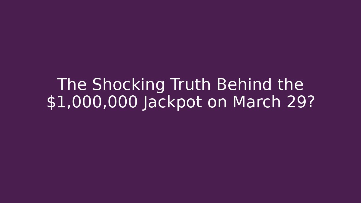 The Shocking Truth Behind the $1,000,000 Jackpot on March 29?