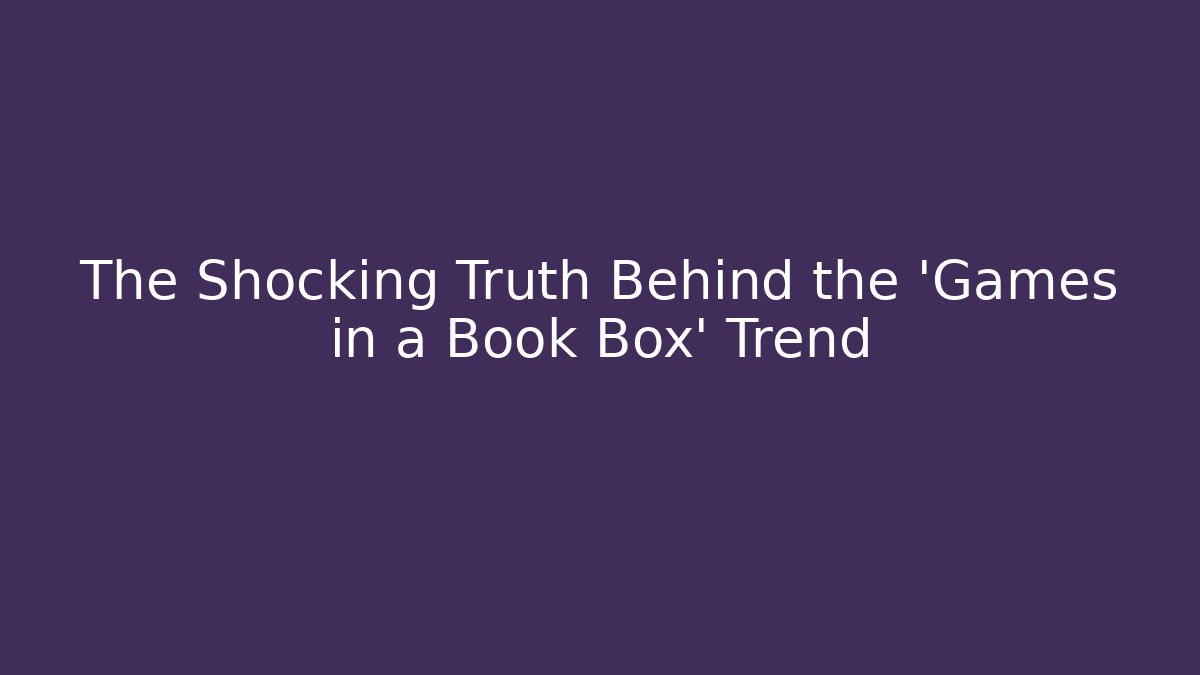The Shocking Truth Behind the 'Games in a Book Box' Trend