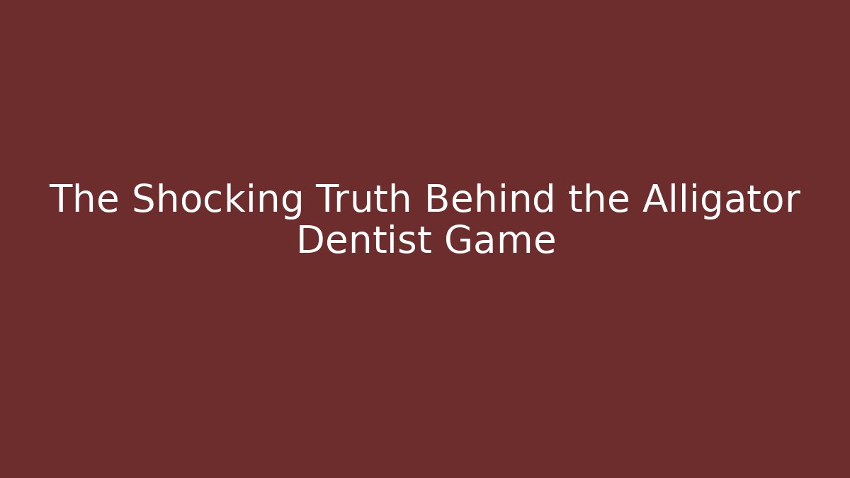 The Shocking Truth Behind the Alligator Dentist Game