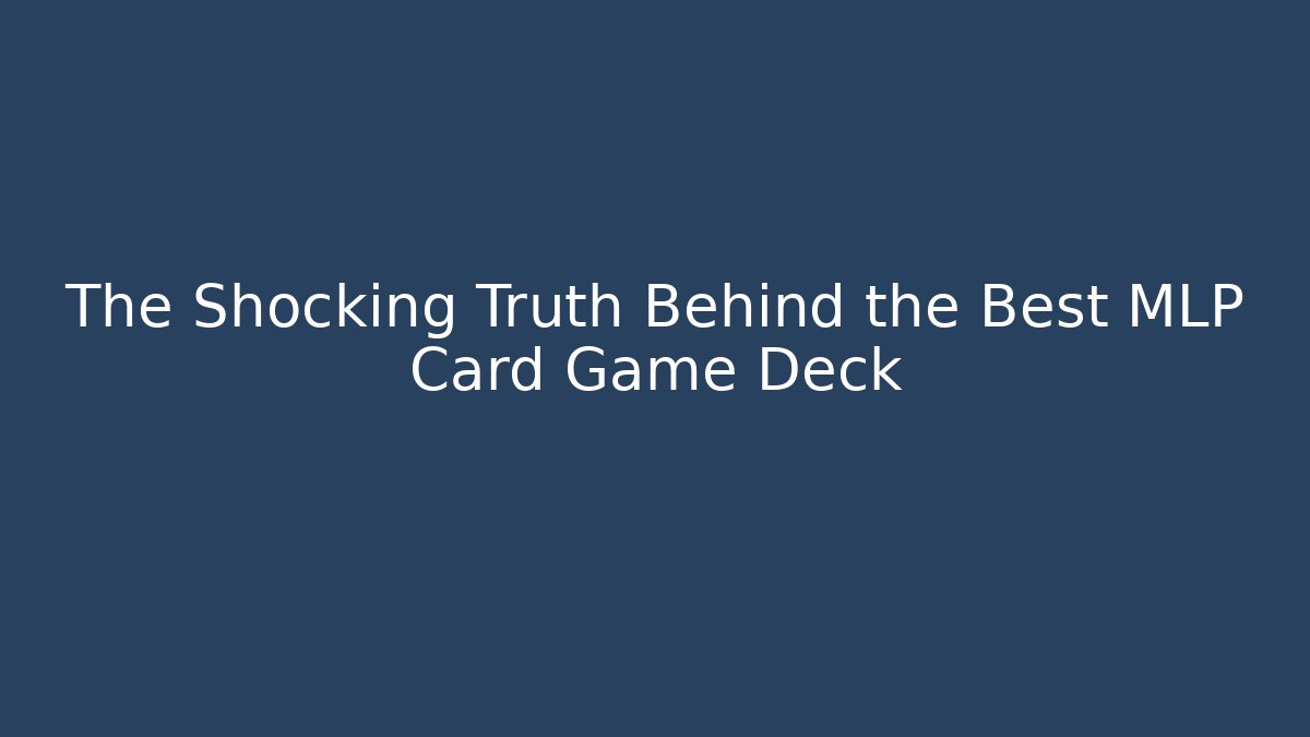 The Shocking Truth Behind the Best MLP Card Game Deck