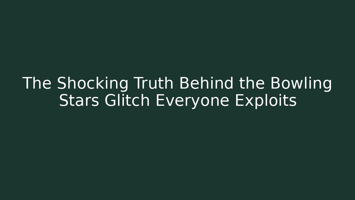 The Shocking Truth Behind the Bowling Stars Glitch Everyone Exploits