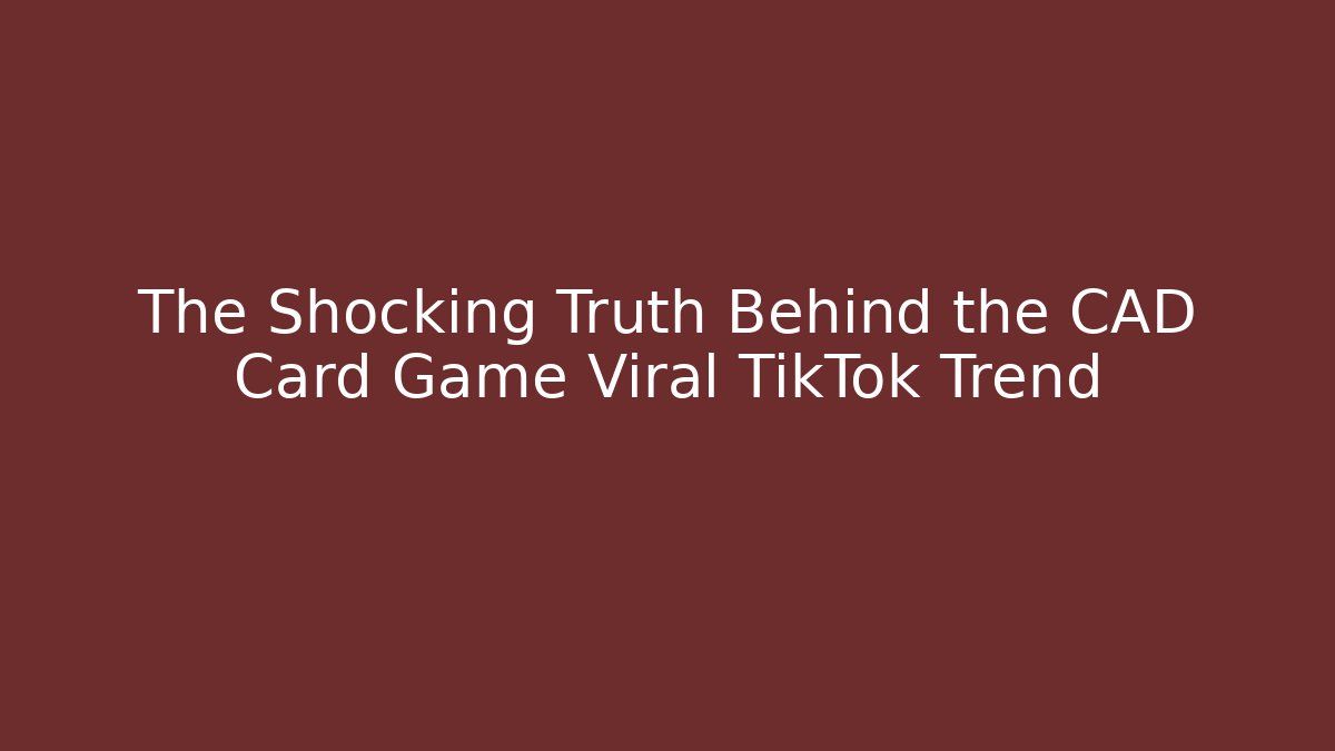 The Shocking Truth Behind the CAD Card Game Viral TikTok Trend
