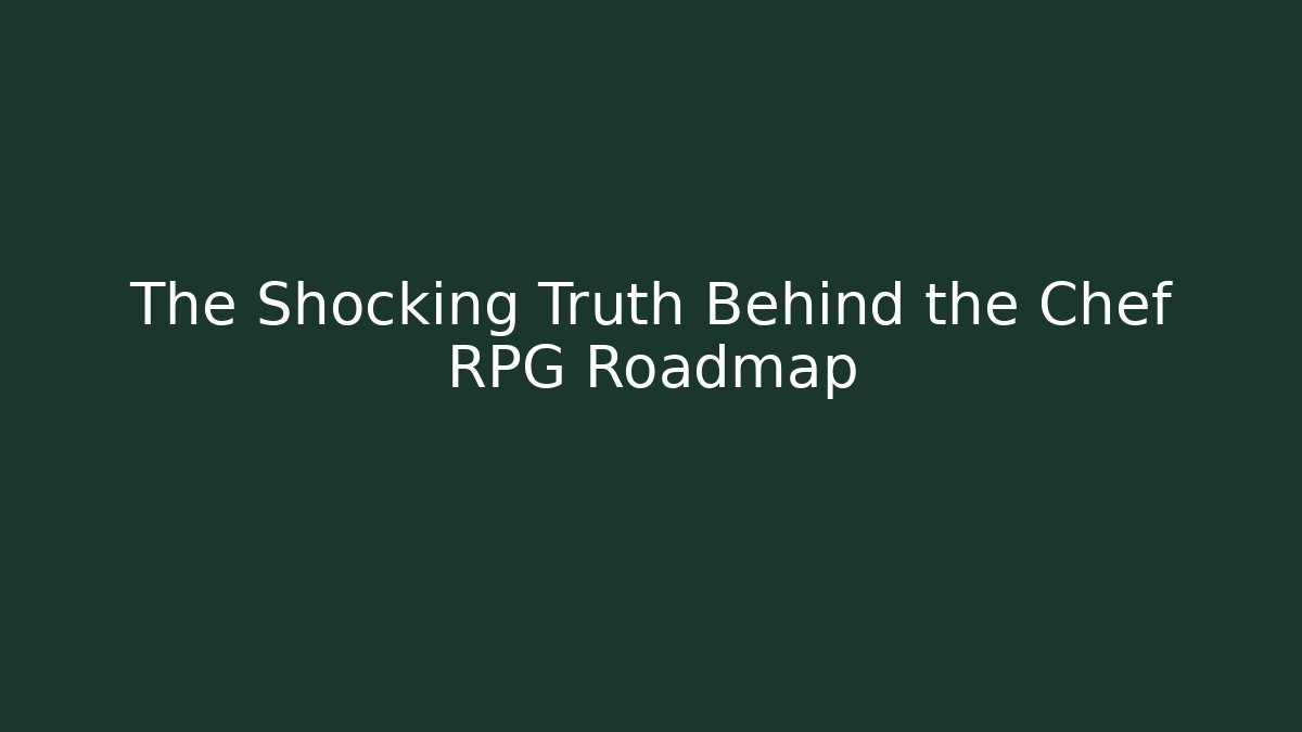 The Shocking Truth Behind the Chef RPG Roadmap