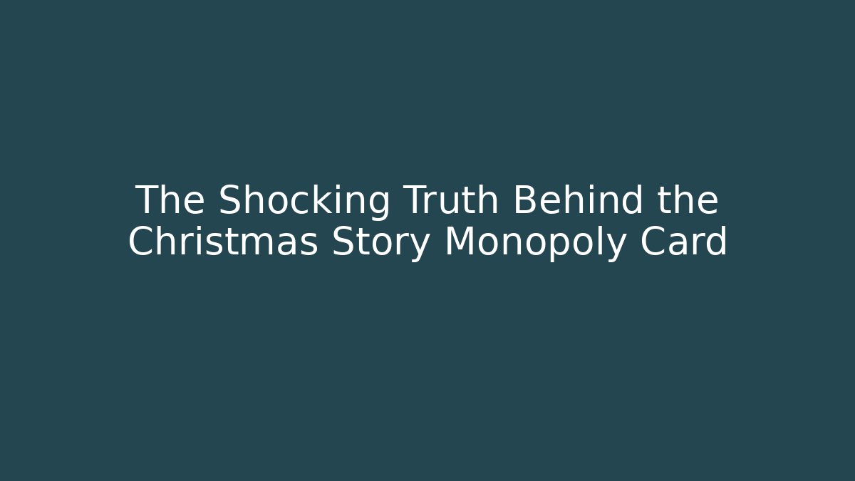 The Shocking Truth Behind the Christmas Story Monopoly Card