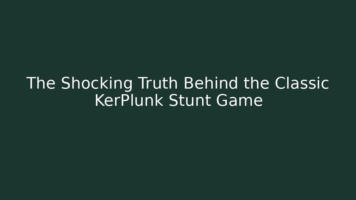 The Shocking Truth Behind the Classic KerPlunk Stunt Game