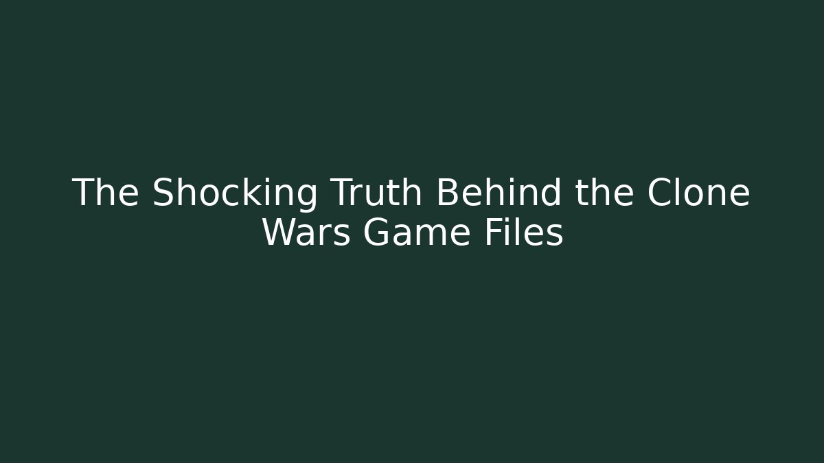 The Shocking Truth Behind the Clone Wars Game Files