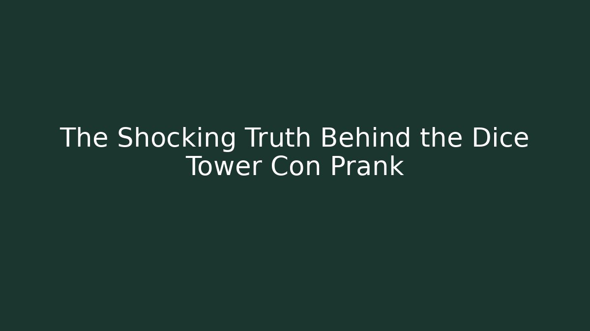 The Shocking Truth Behind the Dice Tower Con Prank