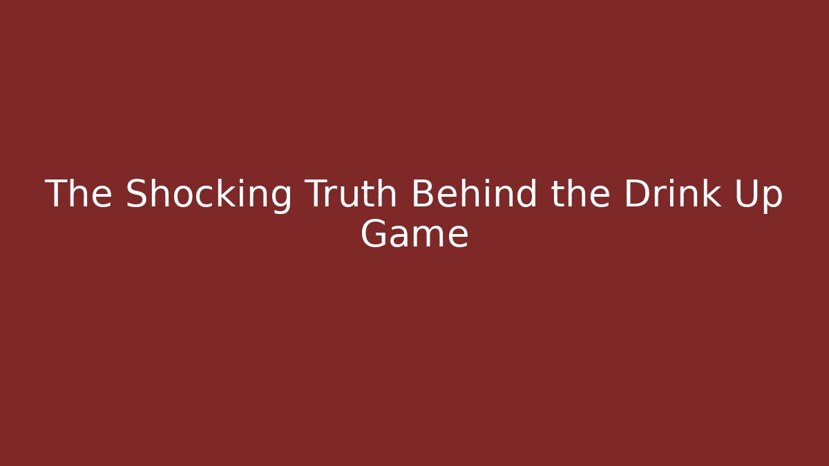 The Shocking Truth Behind the Drink Up Game