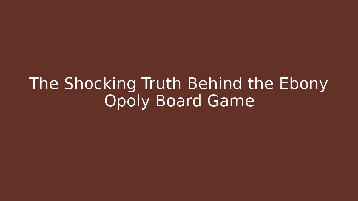 The Shocking Truth Behind the Ebony Opoly Board Game