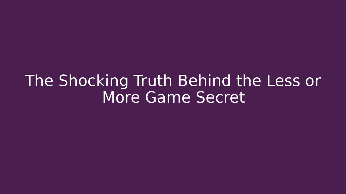 The Shocking Truth Behind the Less or More Game Secret