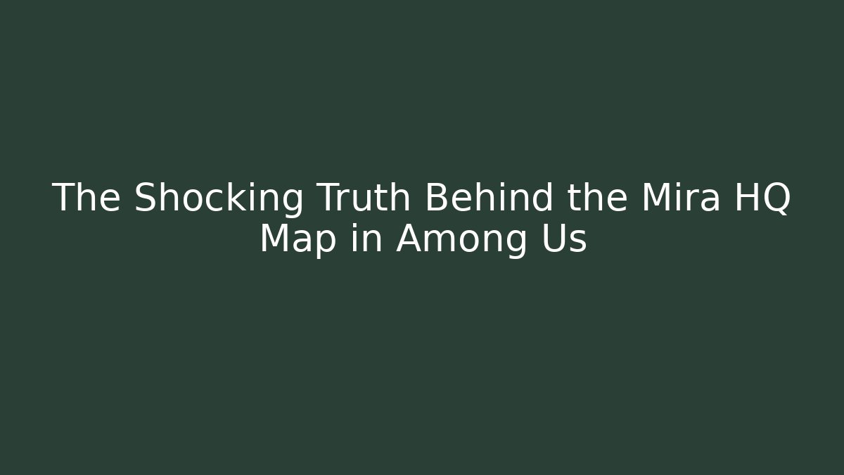 The Shocking Truth Behind the Mira HQ Map in Among Us
