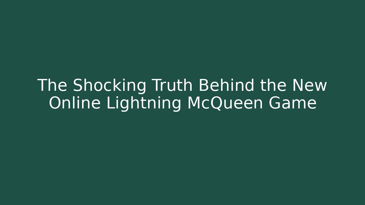 The Shocking Truth Behind the New Online Lightning McQueen Game
