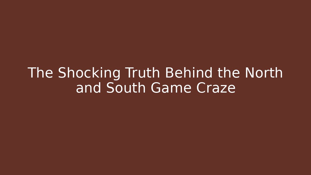 The Shocking Truth Behind the North and South Game Craze
