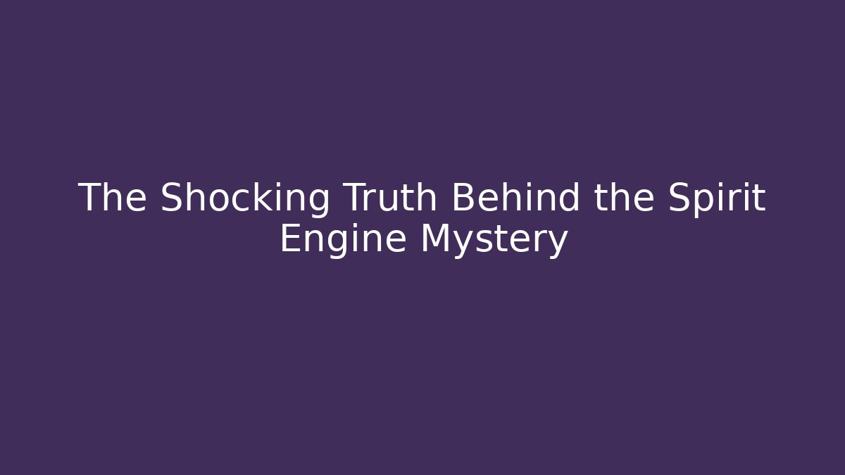 The Shocking Truth Behind the Spirit Engine Mystery