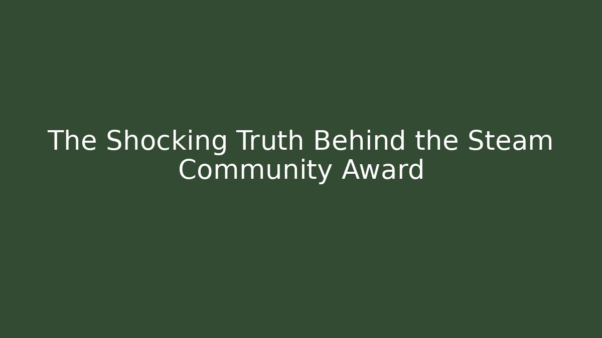 The Shocking Truth Behind the Steam Community Award