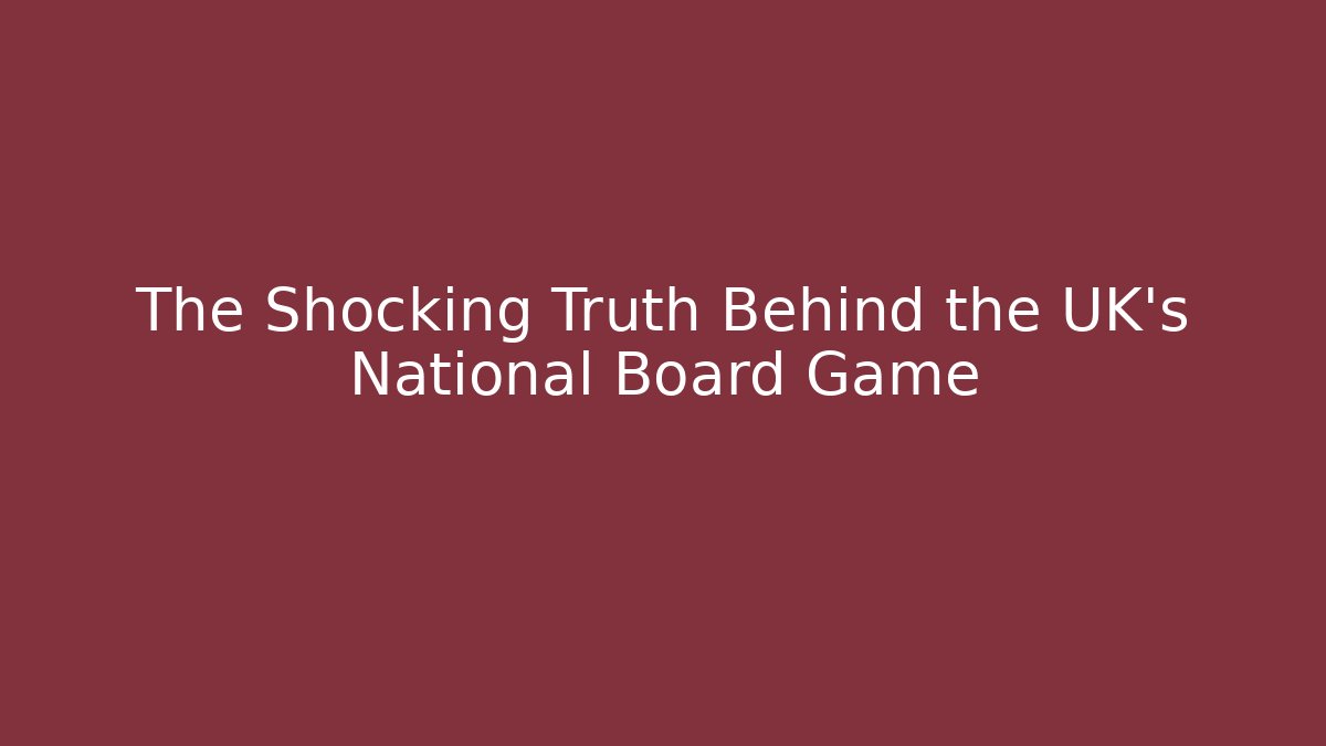 The Shocking Truth Behind the UK's National Board Game