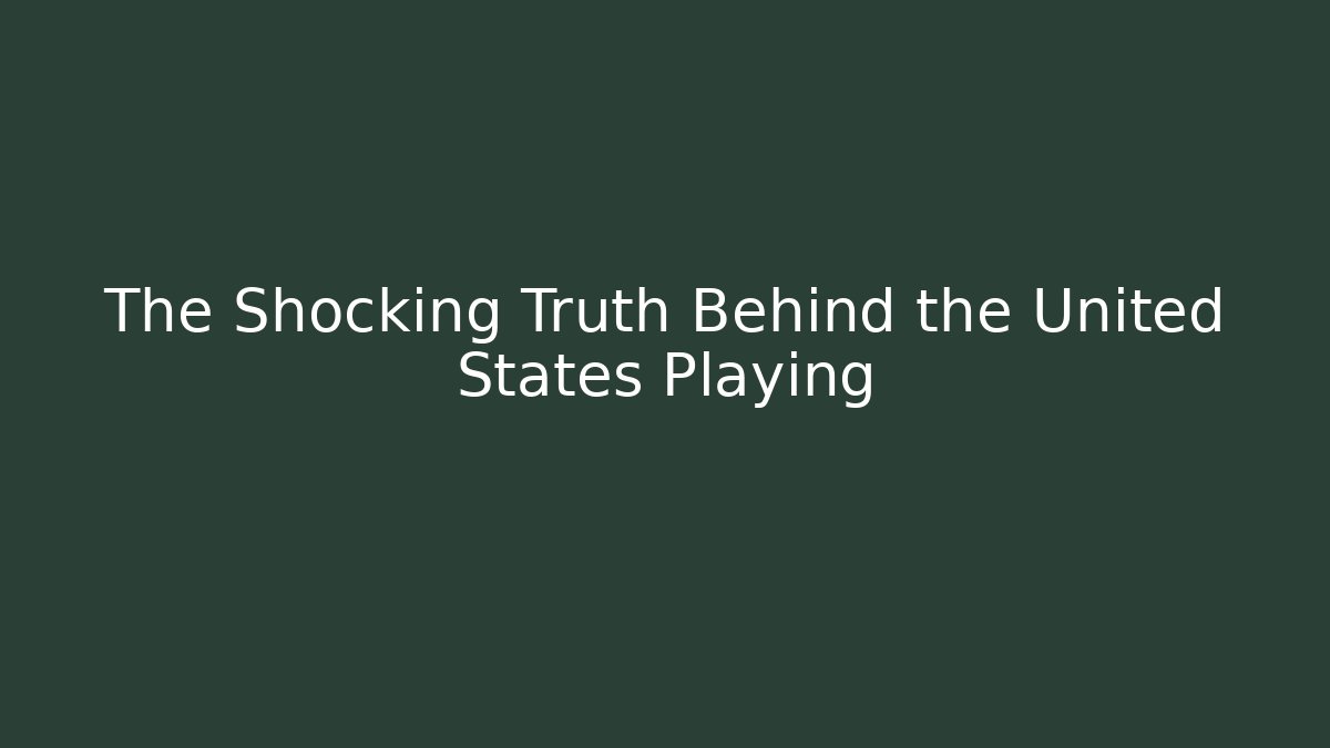 The Shocking Truth Behind the United States Playing