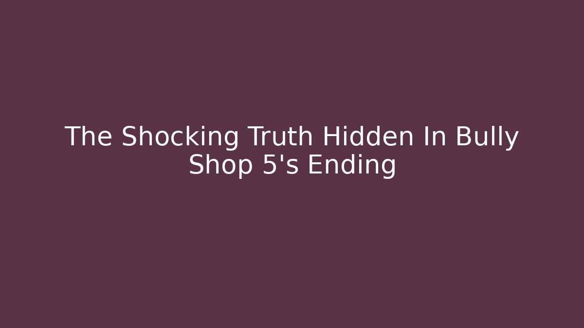 The Shocking Truth Hidden In Bully Shop 5's Ending