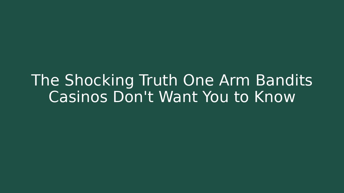 The Shocking Truth One Arm Bandits Casinos Don't Want You to Know