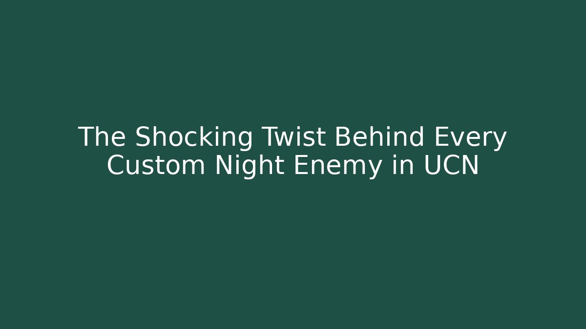 The Shocking Twist Behind Every Custom Night Enemy in UCN