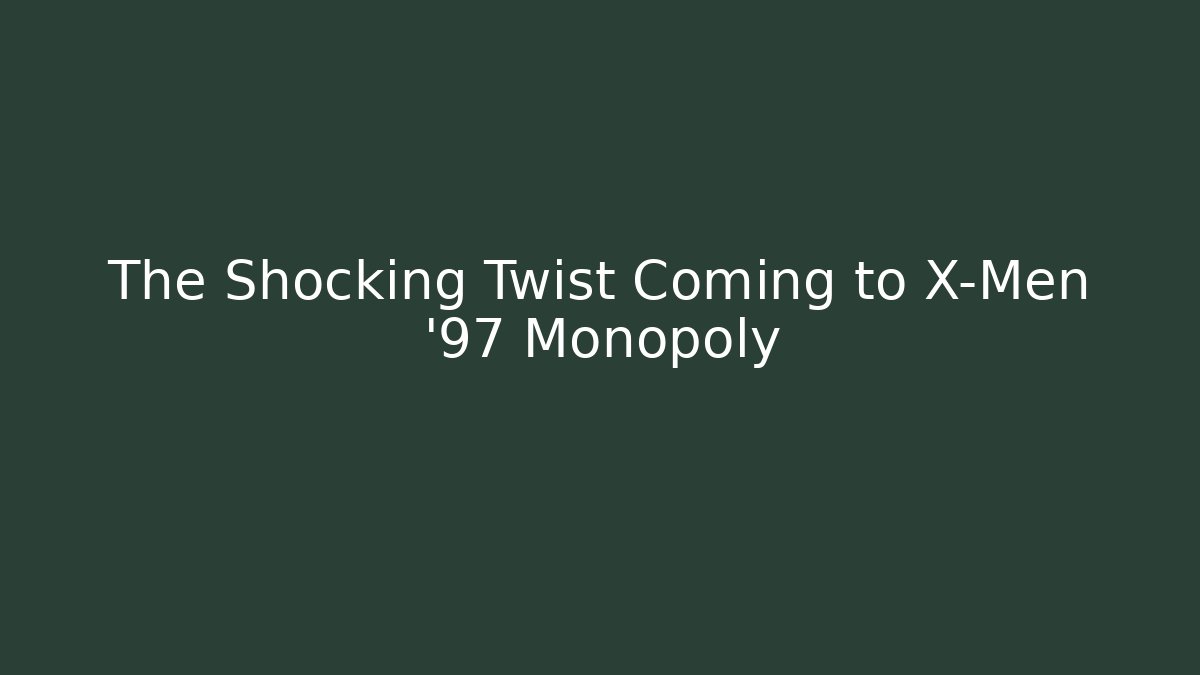 The Shocking Twist Coming to X-Men '97 Monopoly
