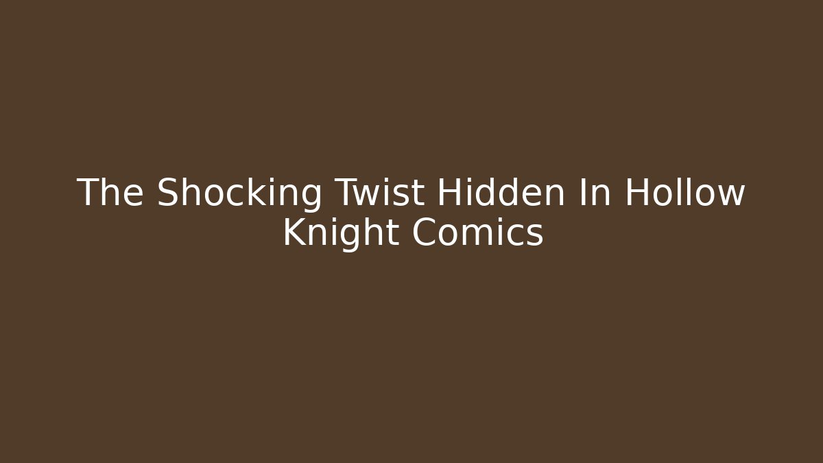 The Shocking Twist Hidden In Hollow Knight Comics