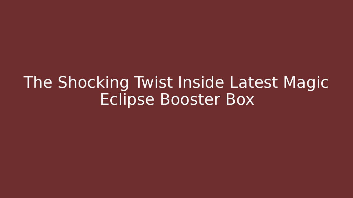 The Shocking Twist Inside Latest Magic Eclipse Booster Box - Vintage E-Juice