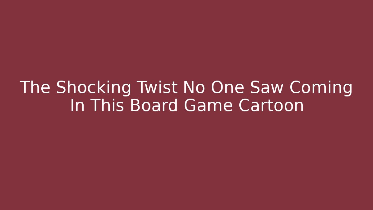 The Shocking Twist No One Saw Coming In This Board Game Cartoon
