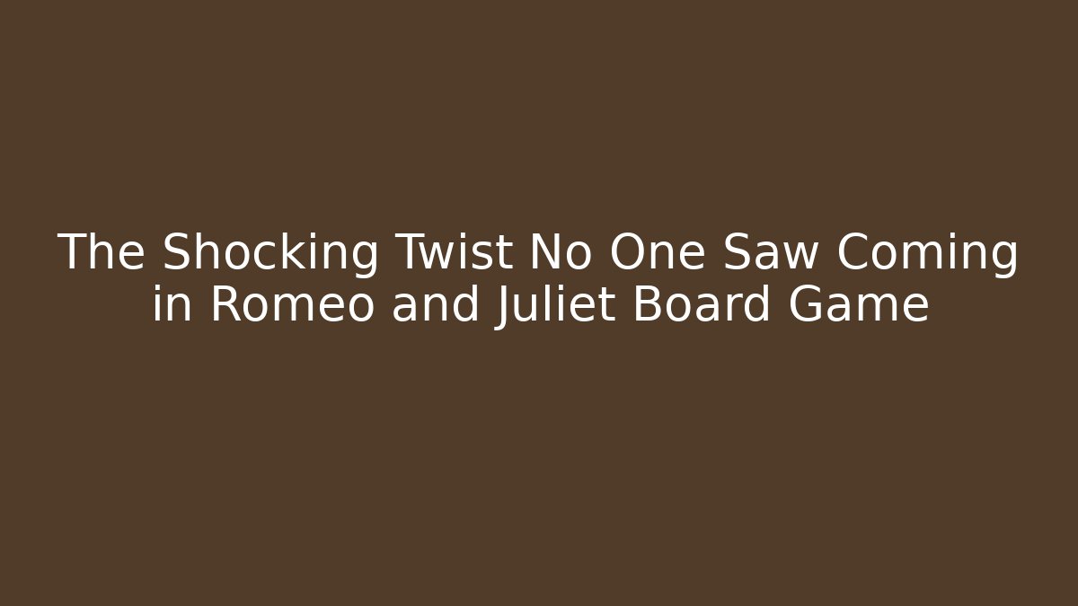 The Shocking Twist No One Saw Coming in Romeo and Juliet Board Game