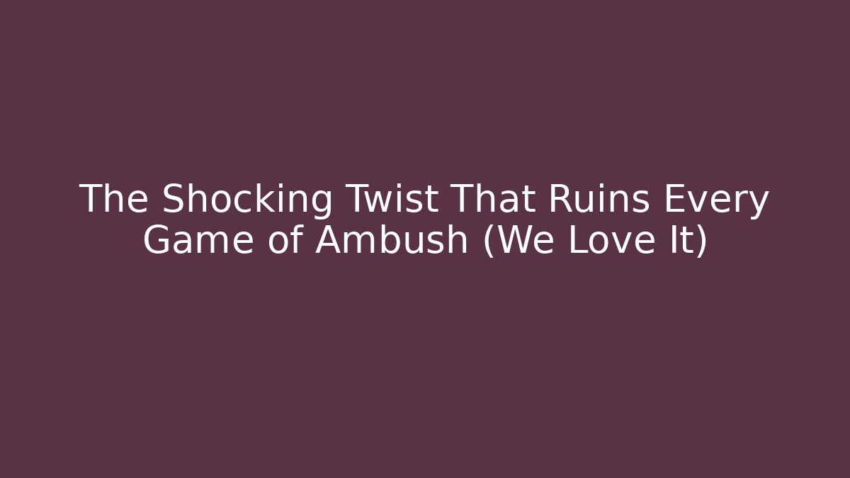 The Shocking Twist That Ruins Every Game of Ambush (We Love It)