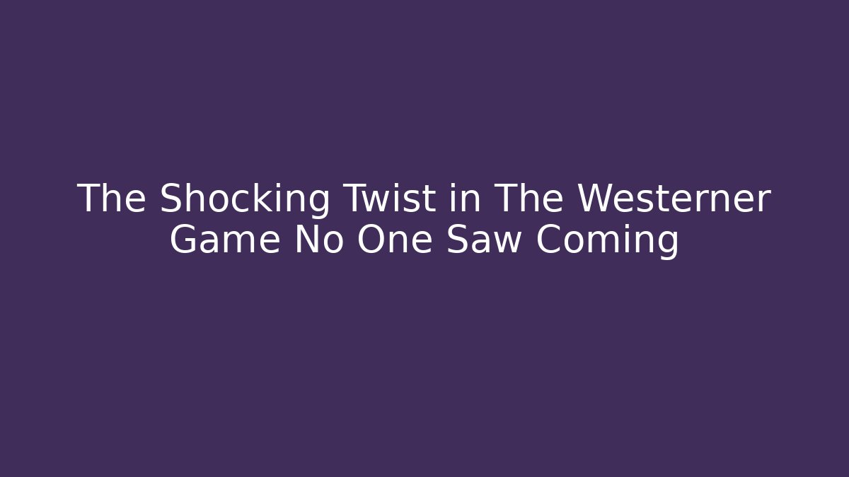 The Shocking Twist in The Westerner Game No One Saw Coming