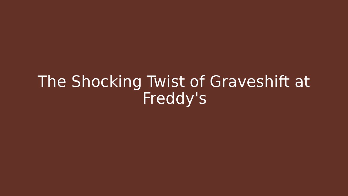 The Shocking Twist of Graveshift at Freddy's