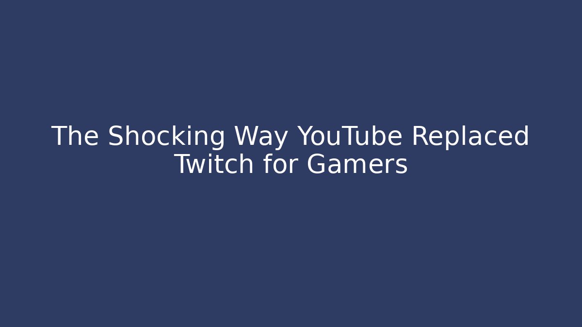 The Shocking Way YouTube Replaced Twitch for Gamers