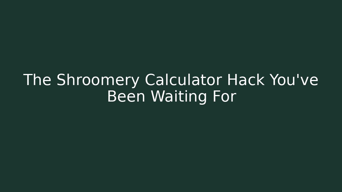 The Shroomery Calculator Hack You’ve Been Waiting For