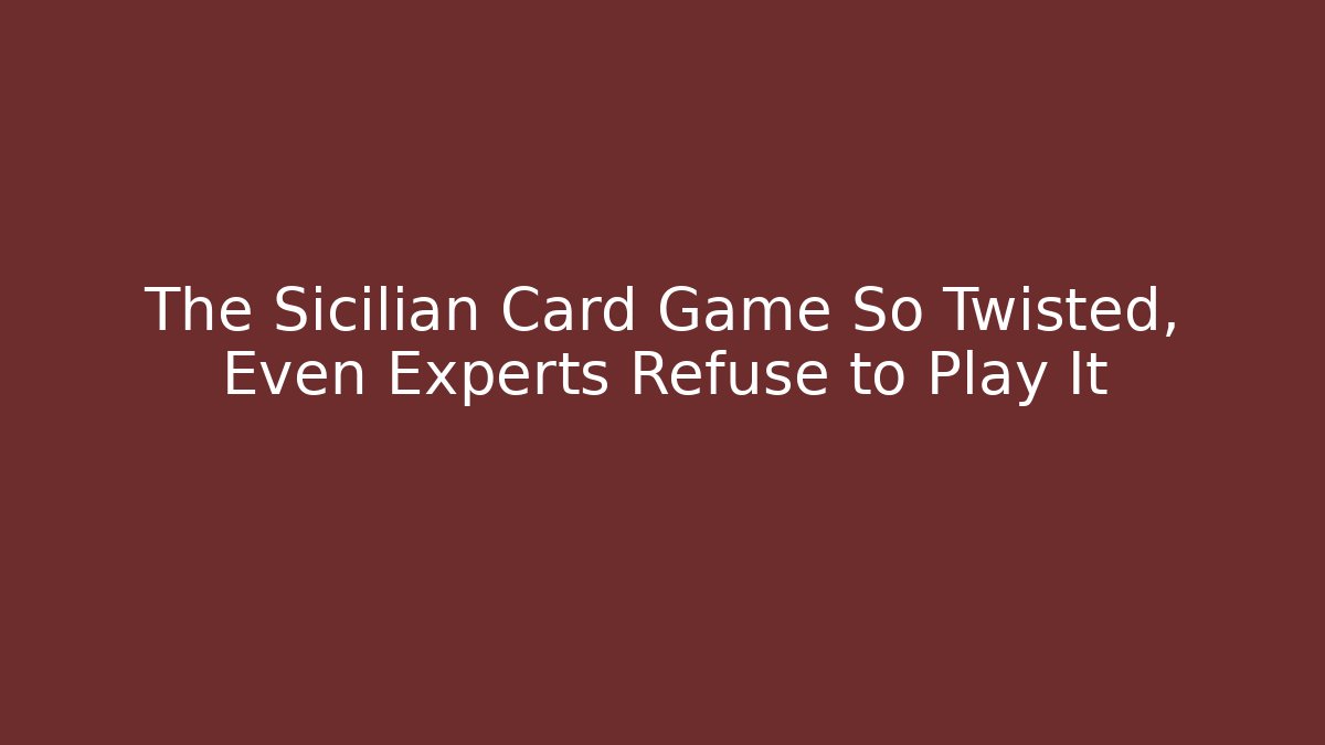 The Sicilian Card Game So Twisted, Even Experts Refuse to Play It