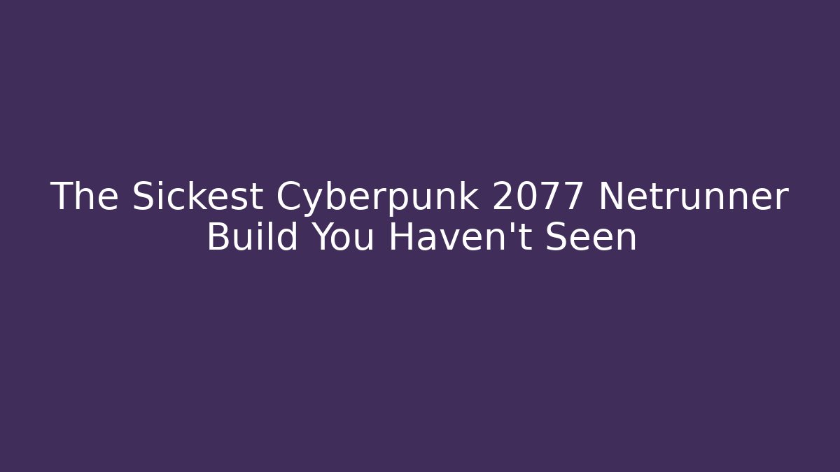 The Sickest Cyberpunk 2077 Netrunner Build You Haven't Seen