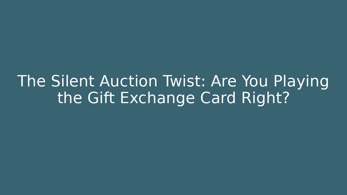 The Silent Auction Twist: Are You Playing the Gift Exchange Card Right?