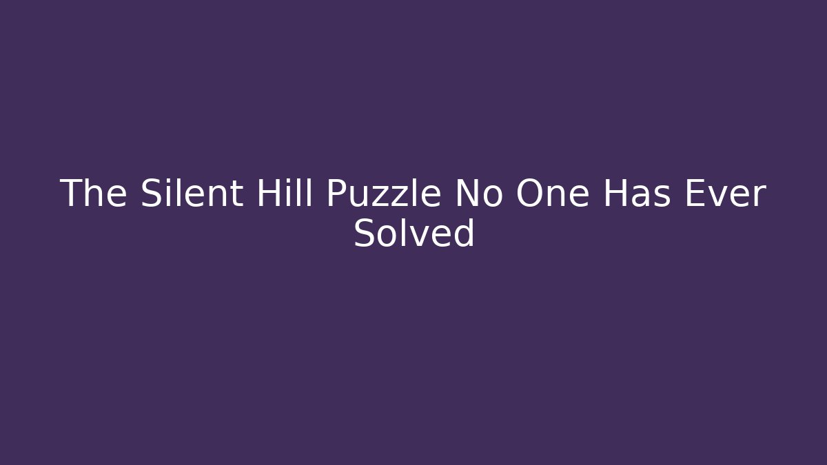 The Silent Hill Puzzle No One Has Ever Solved