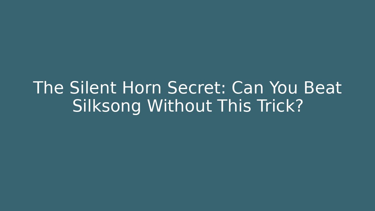 The Silent Horn Secret: Can You Beat Silksong Without This Trick? - Vintage E-Juice