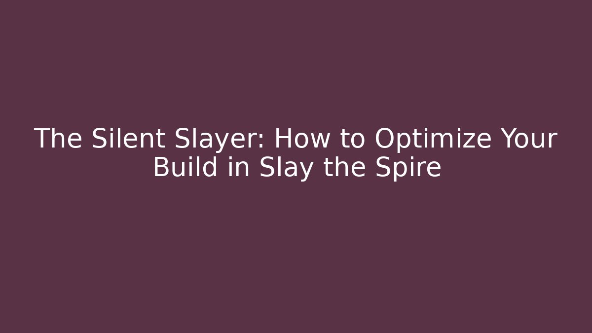 The Silent Slayer: How to Optimize Your Build in Slay the Spire