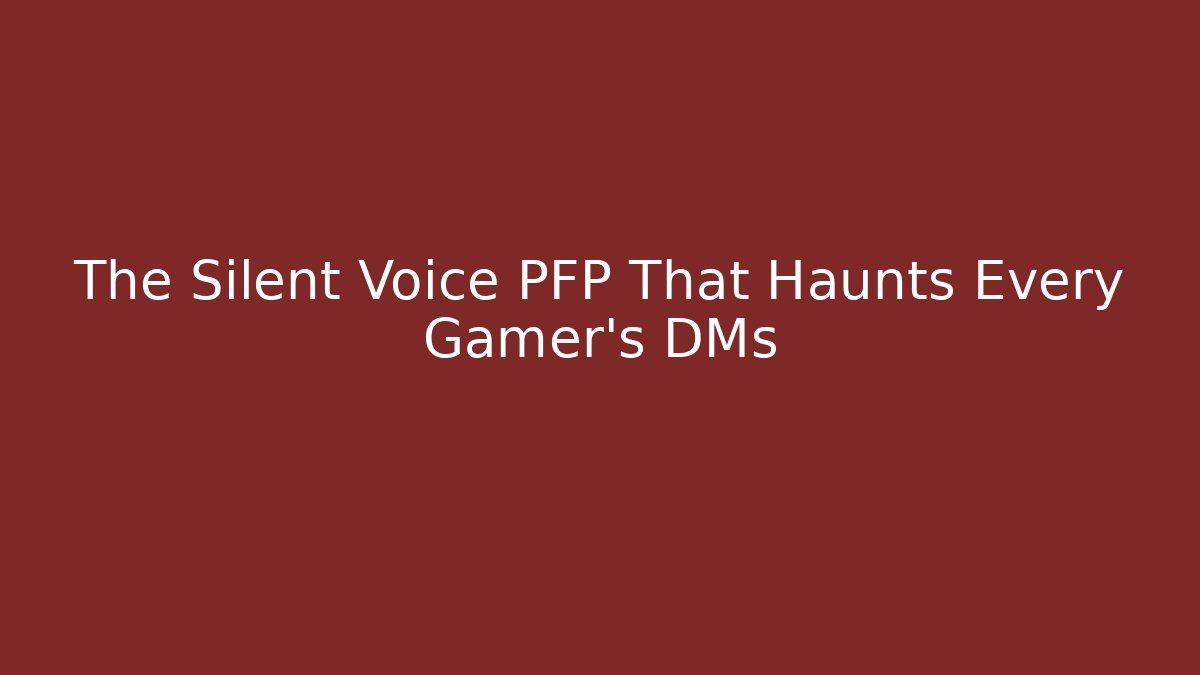 The Silent Voice PFP That Haunts Every Gamer's DMs