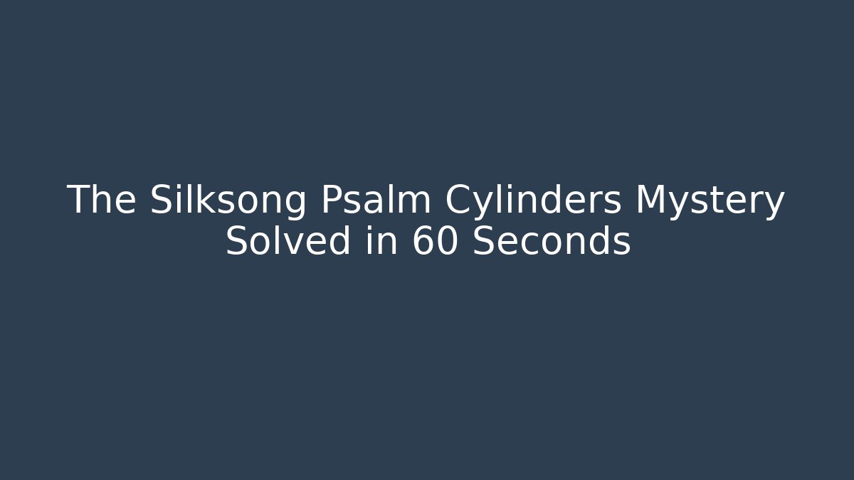 The Silksong Psalm Cylinders Mystery Solved in 60 Seconds