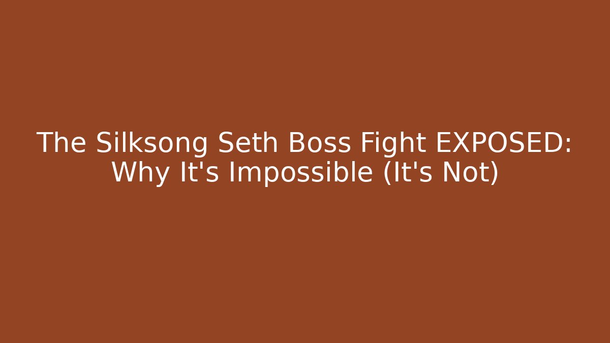 The Silksong Seth Boss Fight EXPOSED: Why It's Impossible (It's Not)
