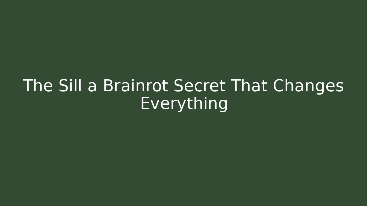 The Sill a Brainrot Secret That Changes Everything