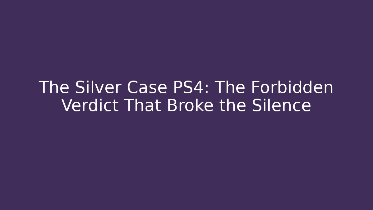 The Silver Case PS4: The Forbidden Verdict That Broke the Silence