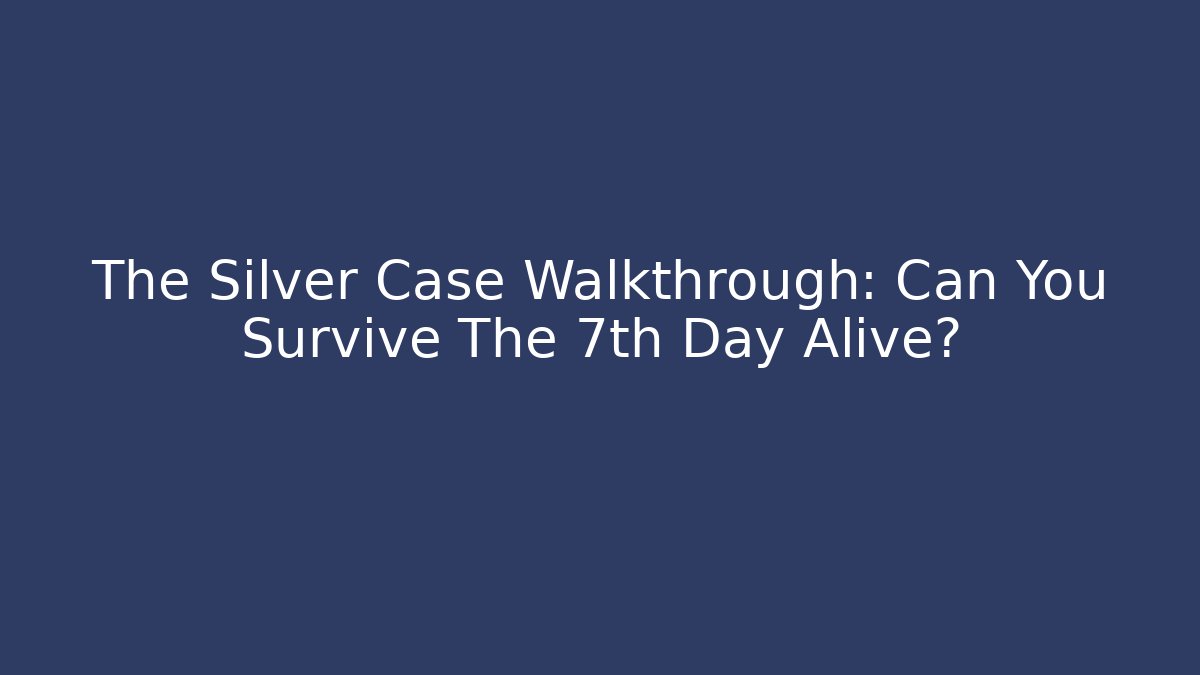 The Silver Case Walkthrough: Can You Survive The 7th Day Alive?